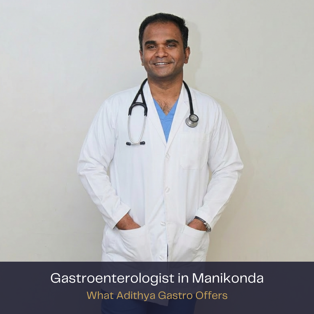 Gastroenterologist in Manikonda: What Adithya Gastro Offers and Why Location Matters for GI Care